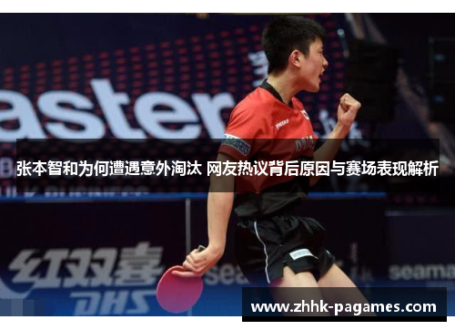 张本智和为何遭遇意外淘汰 网友热议背后原因与赛场表现解析 张本智和为何遭遇意外淘汰 网友热议背后原因与赛场表现解析