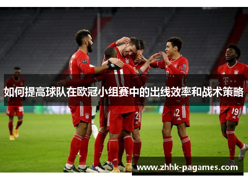 如何提高球队在欧冠小组赛中的出线效率和战术策略