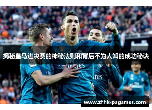 揭秘皇马进决赛的神秘法则和背后不为人知的成功秘诀 揭秘皇马进决赛的神秘法则和背后不为人知的成功秘诀