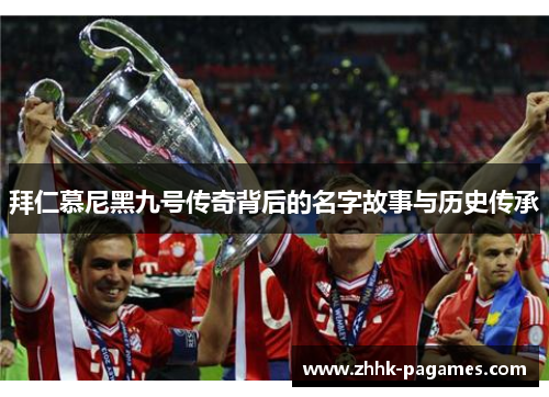 拜仁慕尼黑九号传奇背后的名字故事与历史传承 拜仁慕尼黑九号传奇背后的名字故事与历史传承