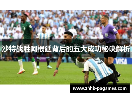 沙特战胜阿根廷背后的五大成功秘诀解析