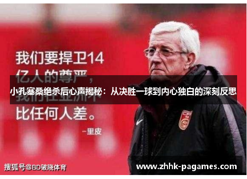 小孔塞桑绝杀后心声揭秘：从决胜一球到内心独白的深刻反思