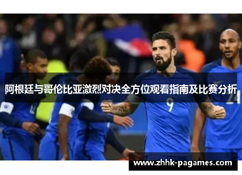 阿根廷与哥伦比亚激烈对决全方位观看指南及比赛分析