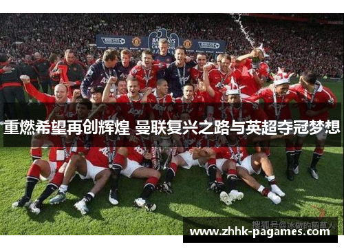 重燃希望再创辉煌 曼联复兴之路与英超夺冠梦想