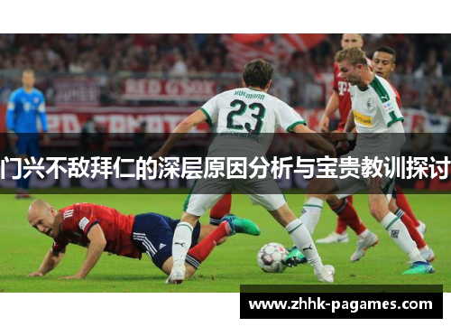 门兴不敌拜仁的深层原因分析与宝贵教训探讨 门兴不敌拜仁的深层原因分析与宝贵教训探讨