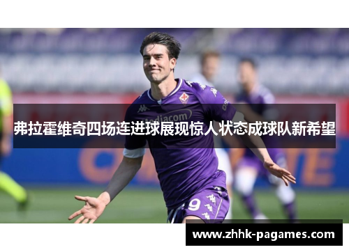 弗拉霍维奇四场连进球展现惊人状态成球队新希望 弗拉霍维奇四场连进球展现惊人状态成球队新希望